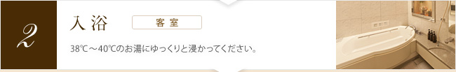 [入浴（客室）] 38℃〜40℃のお湯にゆっくりと浸かってください。